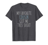 My Favorite Cousin Got Me This Shirt Funny Gift T-Shirt