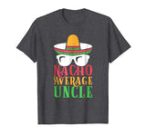 Funny Uncle T Shirt Nacho Average Uncle Gift Tee