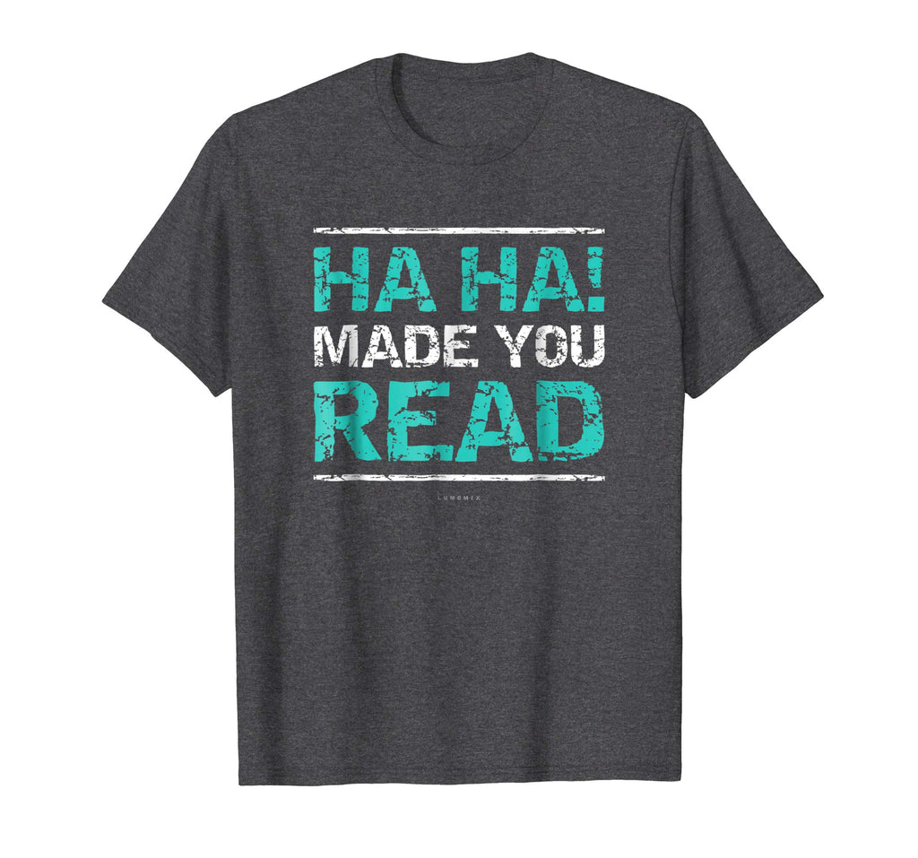 Funny Teacher T Shirts - Ha Ha! Made You Read Gift Shirt