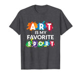 Art is my Favorite Sport Funny Gift Shirt Artist Women Girls