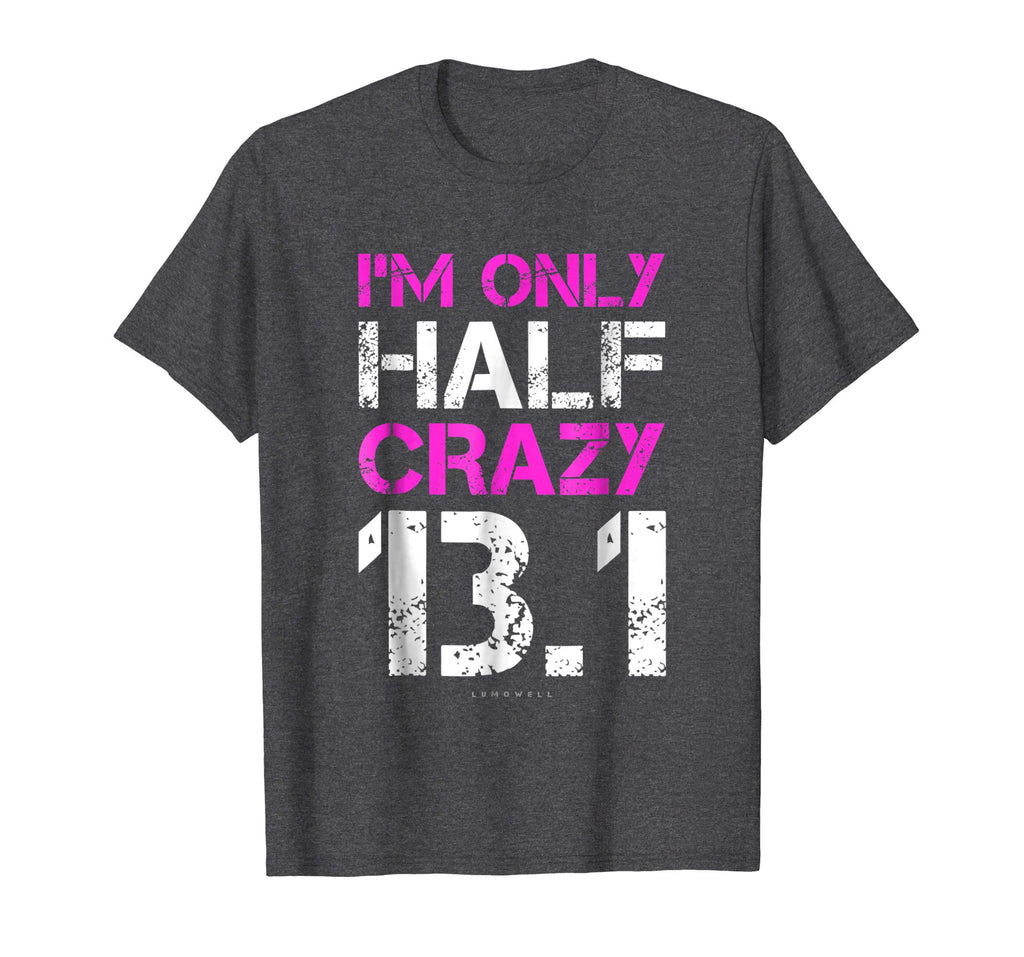 Funny Running Shirts: I'm Only Half Crazy 13.1 Half Marathon
