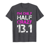 Funny Running Shirts: I'm Only Half Crazy 13.1 Half Marathon