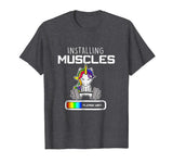 Installing Muscles - Unicorn Loading - Funny Lifting Shirt