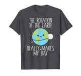 Rotation of the Earth Day Funny Science Teacher Gift T-Shirt