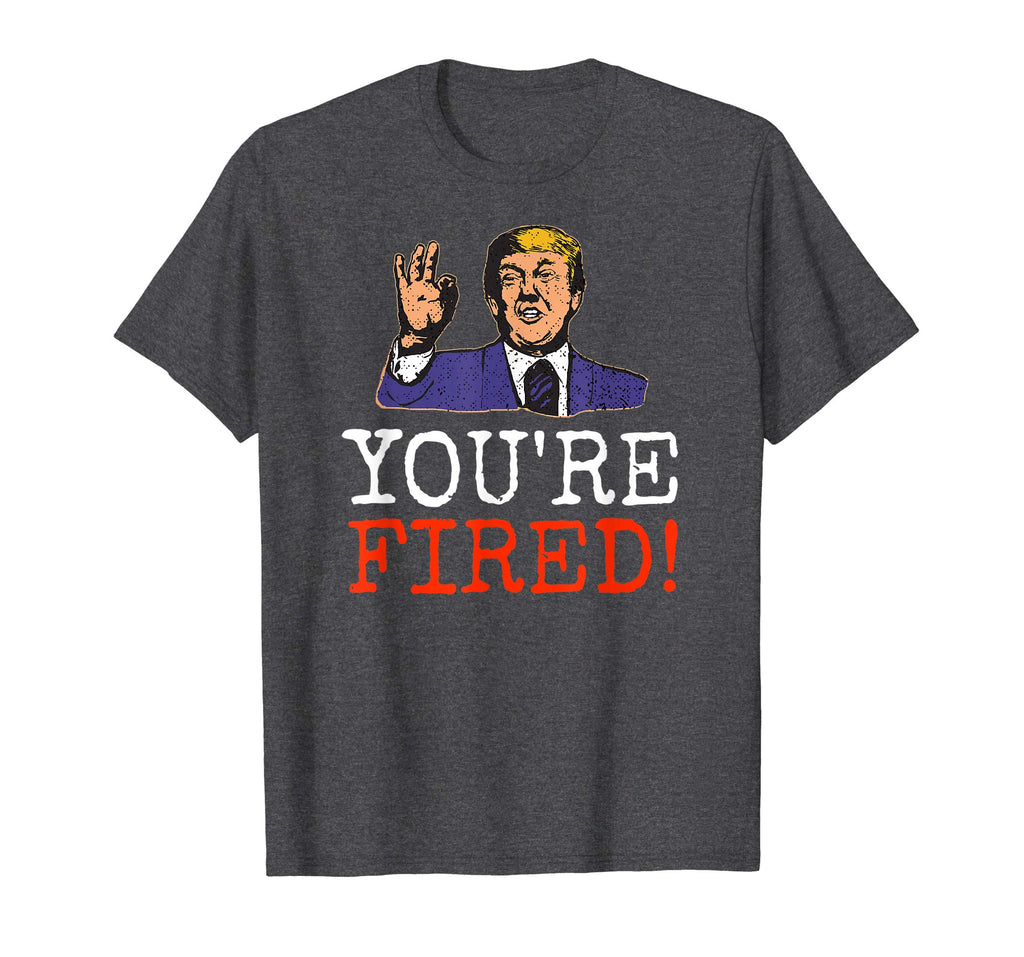 Trump You're Fired! Funny Graphic T-Shirt