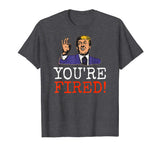 Trump You're Fired! Funny Graphic T-Shirt