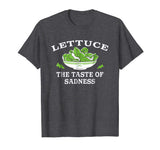Lettuce: The Taste of Sadness' Funny Salad Food T-shirt