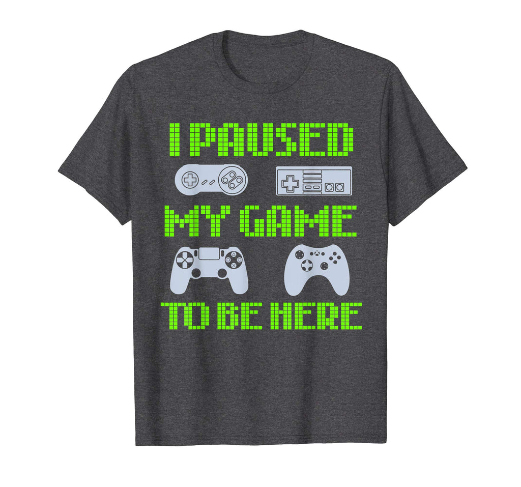I Paused My Game To Be Here Funny Video Gamer T-Shirt