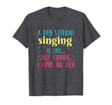 A Day Without Singing is Like, Funny T Shirt for Singers