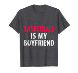 Basketball is My Boyfriend Funny High School Team Shirt