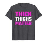 Thick Thighs Matter Shirt - Funny Thick Tights Gym T-Shirt