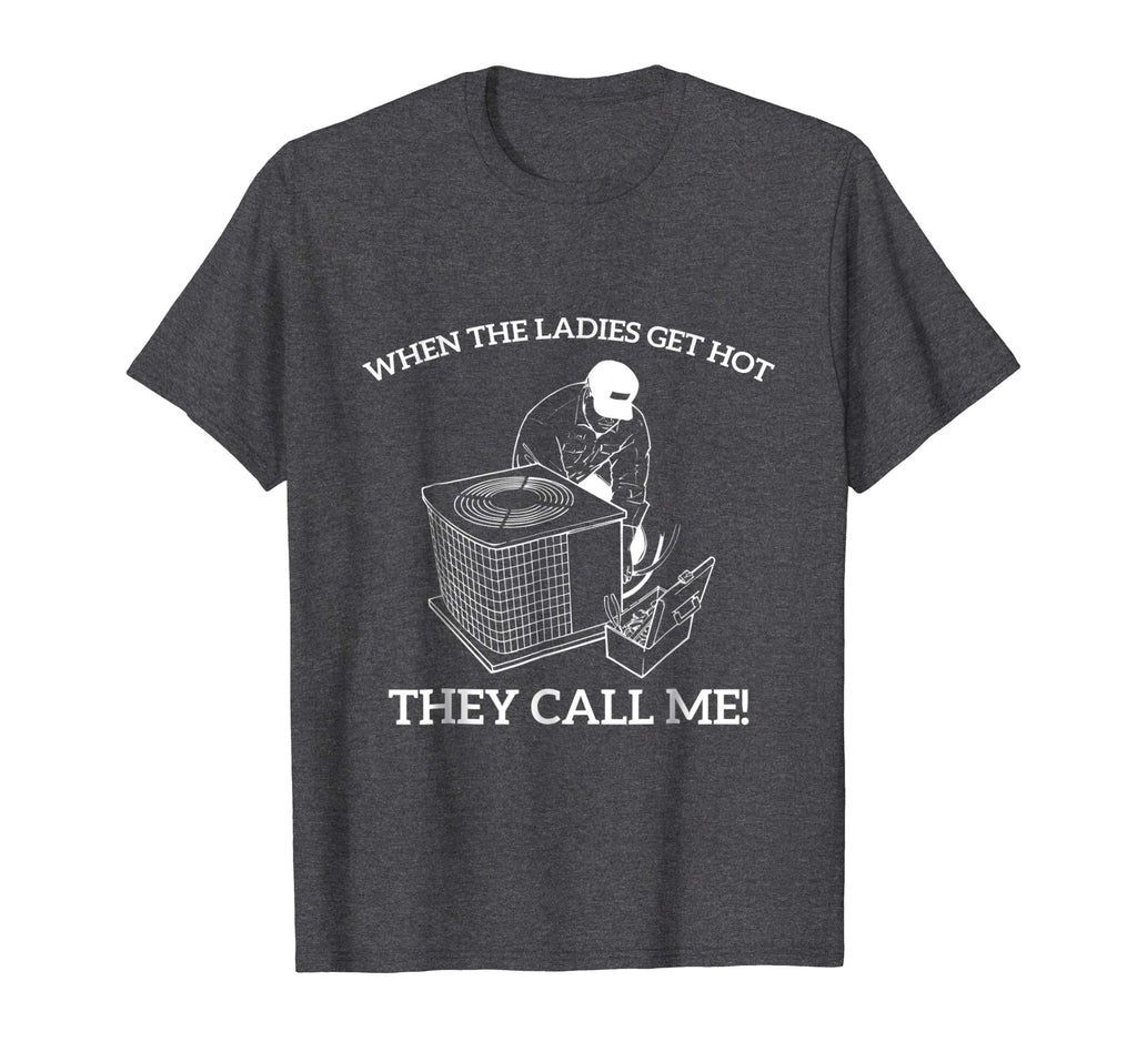 Mens HVAC Funny Shirt - When The Ladies Get Hot They Call Me