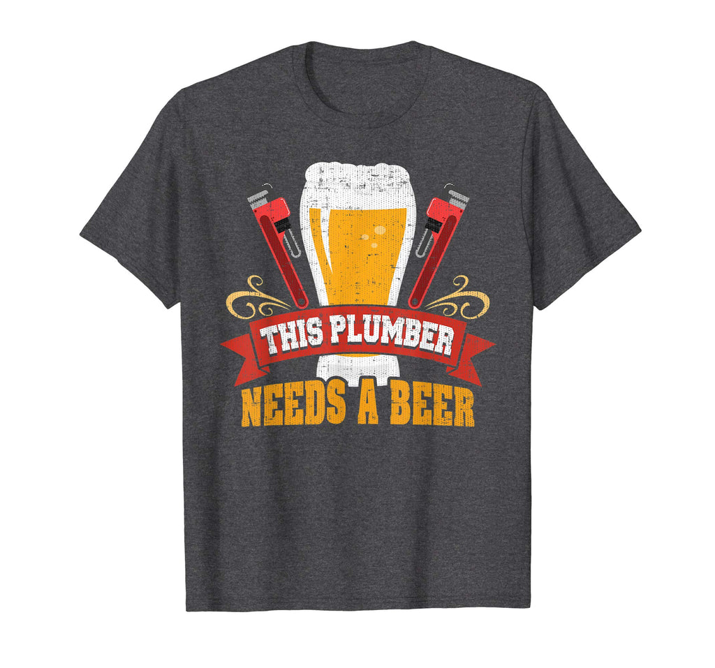 Plumber Needs a Beer: Funny Plumber Tshirt for Men and Women
