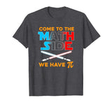 Come to the Math Side We Have Pi Funny T-Shirt