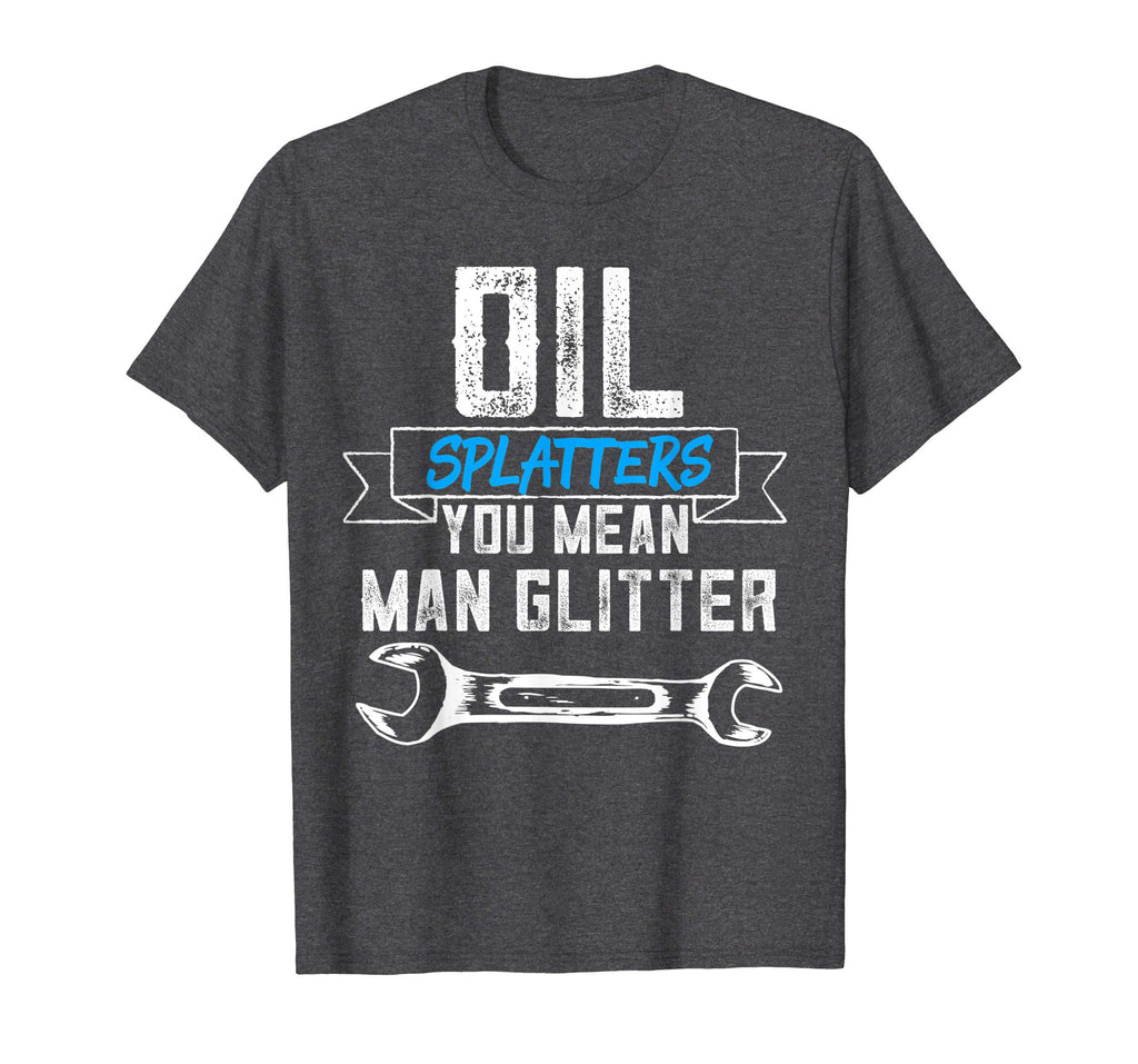 Funny Mechanic Shirt Oil Splatters You Mean Man Glitter