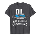 Funny Mechanic Shirt Oil Splatters You Mean Man Glitter