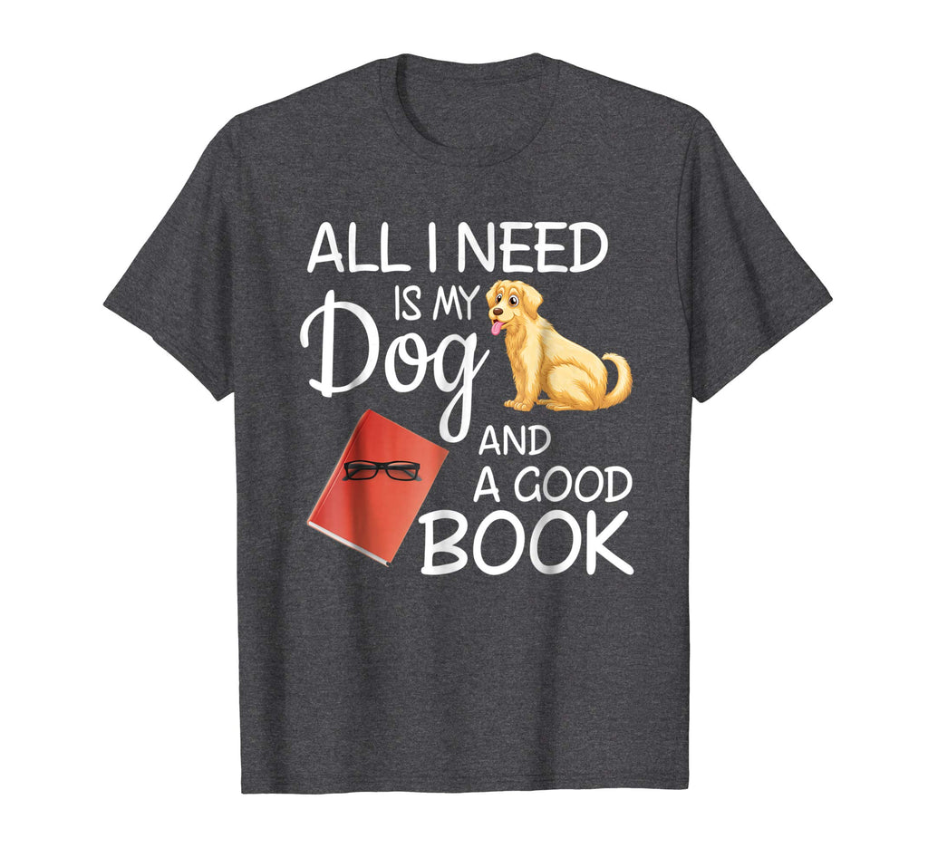 All I Need Is My Dog And A Good Book - Funny T-Shirt