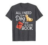 All I Need Is My Dog And A Good Book - Funny T-Shirt