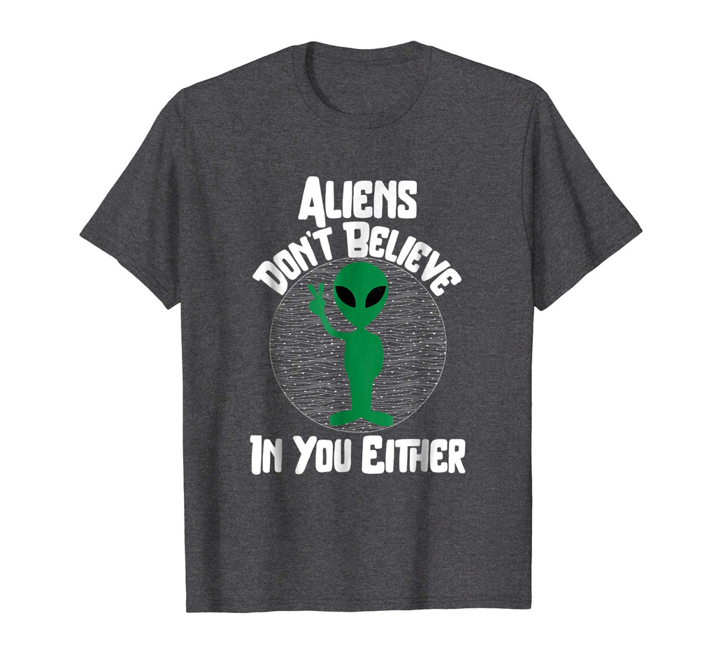 Aliens Don't Believe In You Either Funny Alien T-Shirt