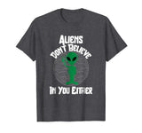 Aliens Don't Believe In You Either Funny Alien T-Shirt