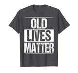 Old Lives Matter Shirt Funny 50th 60th Birthday Gift Men Dad