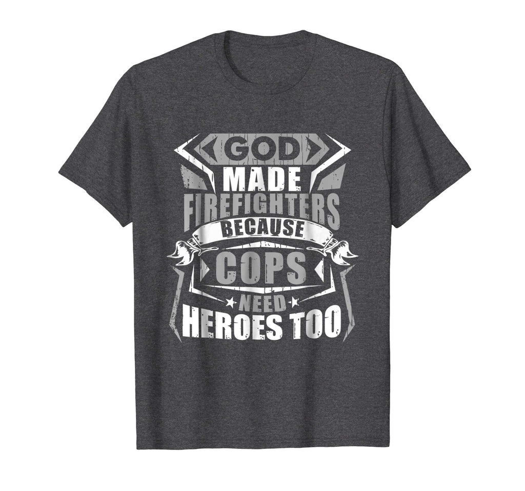 God Made Firefighters Cops Need Heroes Too Funny T-Shirt