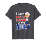 I Have A Little Seaman on my Shirt | Funny Adult Humor Tee