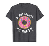 Donut Worry Be Happy Shirt - Funny Donut T-Shirts