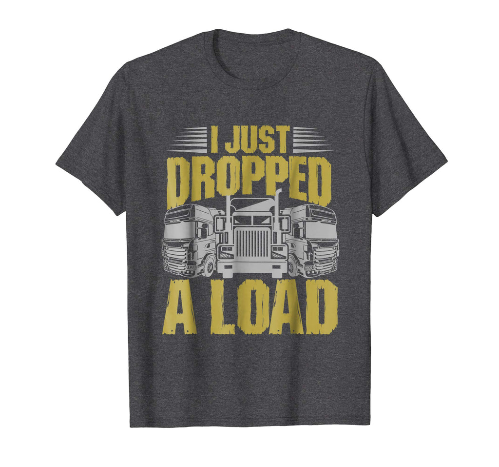 I Just Dropped A Load Funny Trucker T-Shirt
