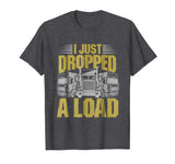 I Just Dropped A Load Funny Trucker T-Shirt