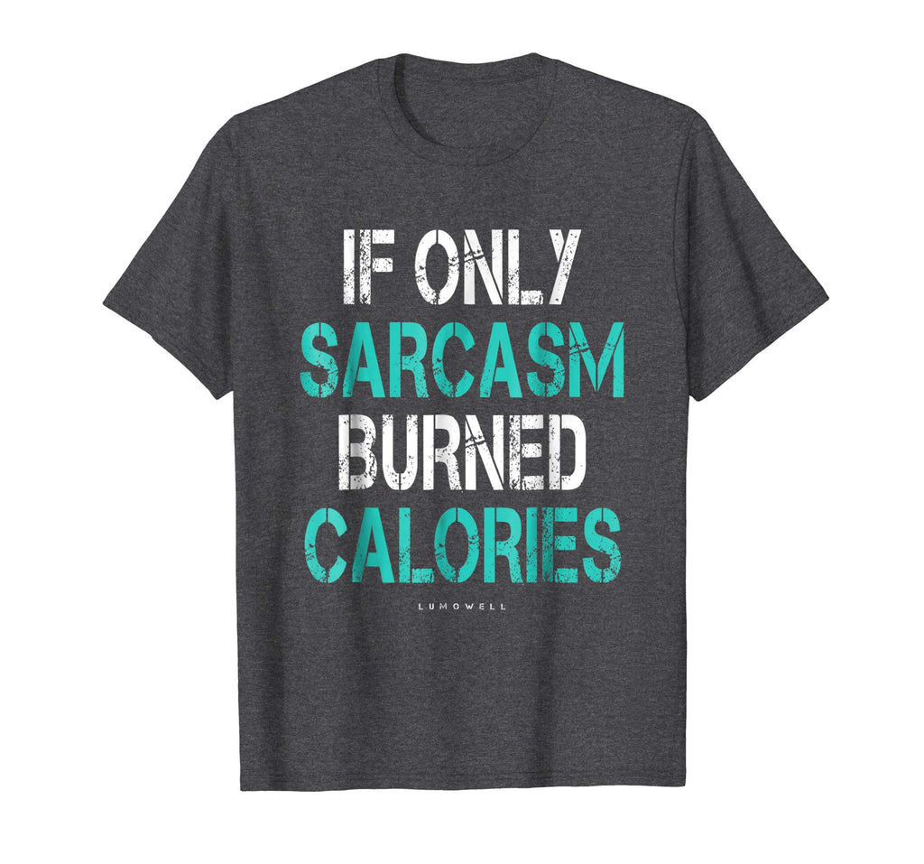If Only Sarcasm Burned Calories Shirt - Funny Gym Shirts