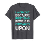 I Workout Because Punching People Funny Gym Workout T Shirts