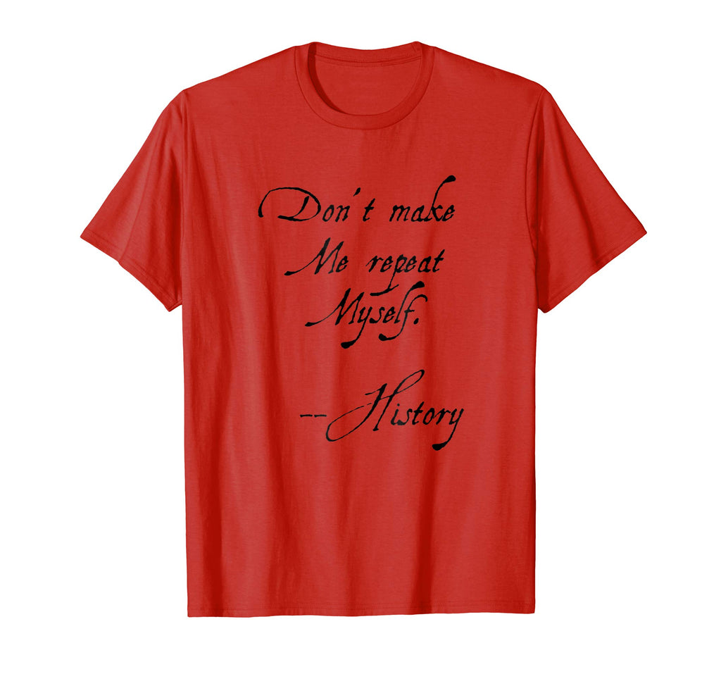 Don't make me repeat myself History Funny Nerdy Geek T-shirt