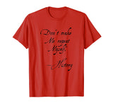Don't make me repeat myself History Funny Nerdy Geek T-shirt