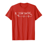 Funny Nurse But Did You Die Tshirt