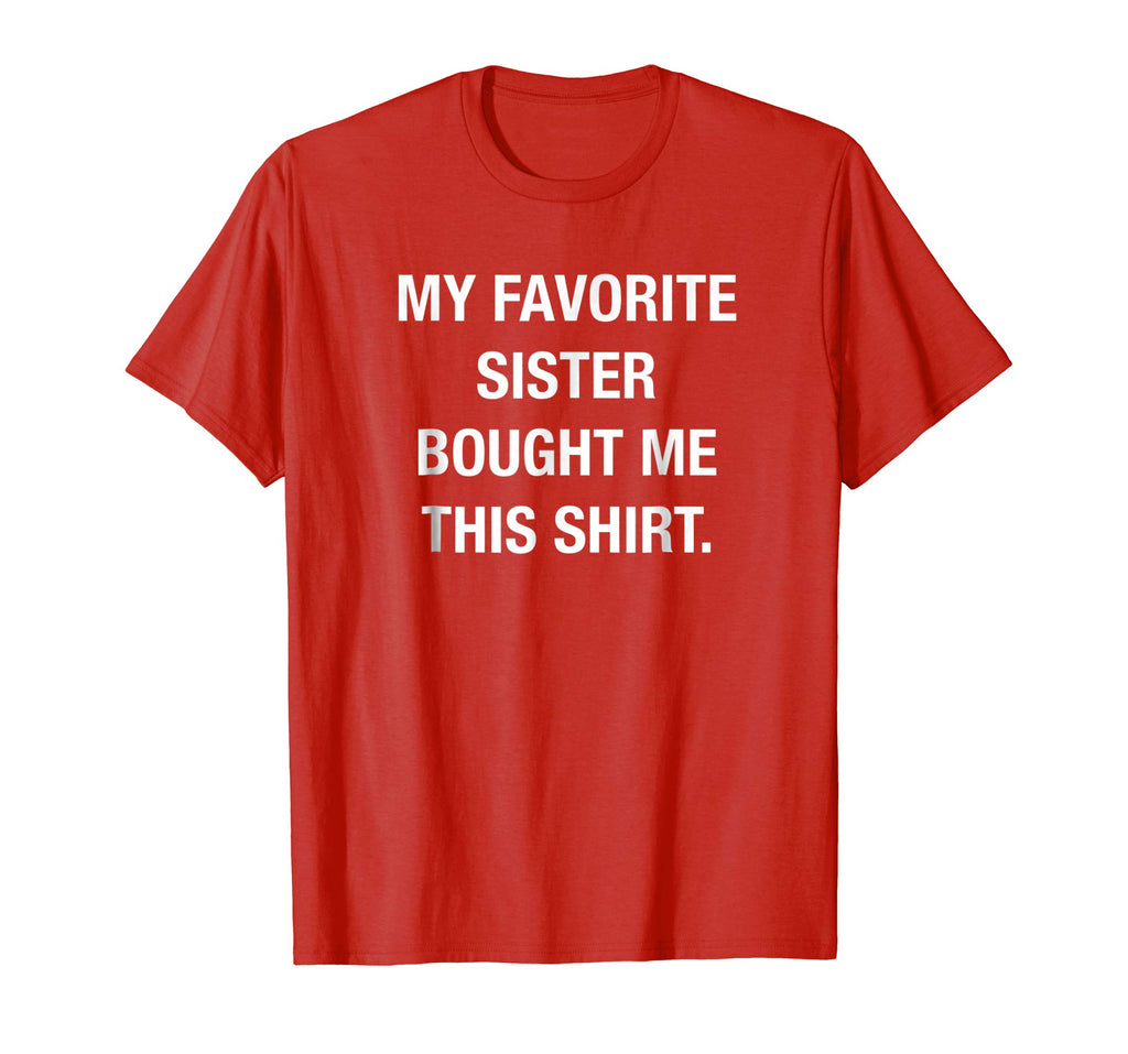 My Favorite Sister Bought Me This Shirt Funny T-Shirt
