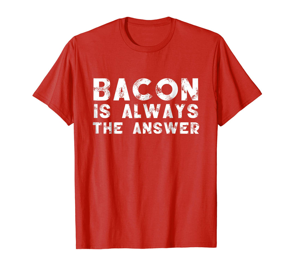 Bacon Is Always The Answer Funny Quote Cute Witty T-Shirt