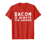 Bacon Is Always The Answer Funny Quote Cute Witty T-Shirt