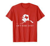 Alaska T-Shirt Isn't Texas Cute Funny Map Shirt Gift
