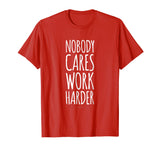 Funny Gym Shirts. Nobody Cares Work Harder Shirt. Funny Gift