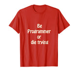 Be programmer or die trying - funny programmer T-shirt