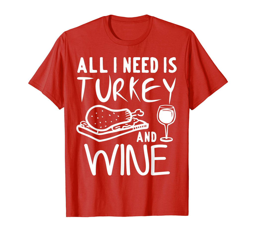All I Need is Turkey and Wine T-Shirt Funny Thanksgiving Tee
