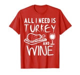 All I Need is Turkey and Wine T-Shirt Funny Thanksgiving Tee