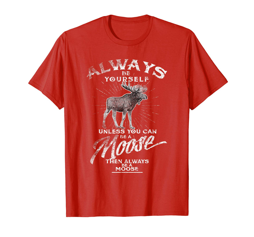 Always Be Yourself Unless You Can Be A Moose Funny T-shirt