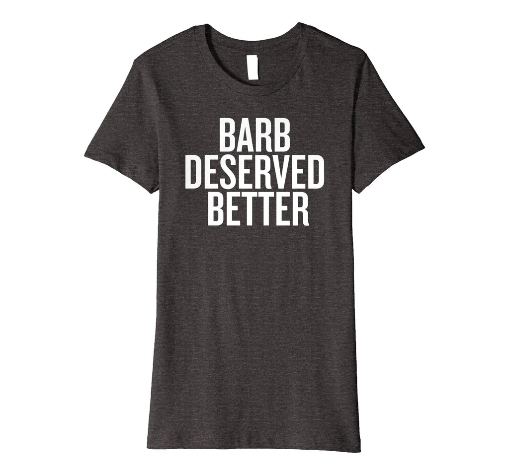 Barb Deserved Better Funny Shirt