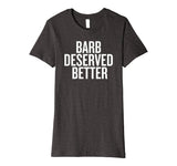Barb Deserved Better Funny Shirt