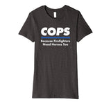 Cops Firefighter Need Heroes Too Funny Police Officer Shirt