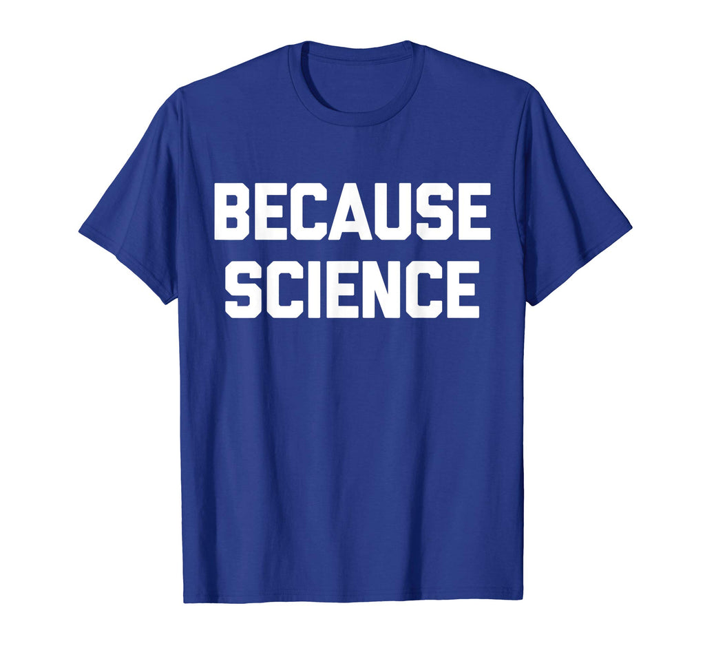 Because Science T-Shirt funny saying sarcastic novelty humor
