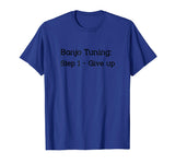 Banjo Tuning T-shirt Step One Give Up Funny Bluegrass Humor