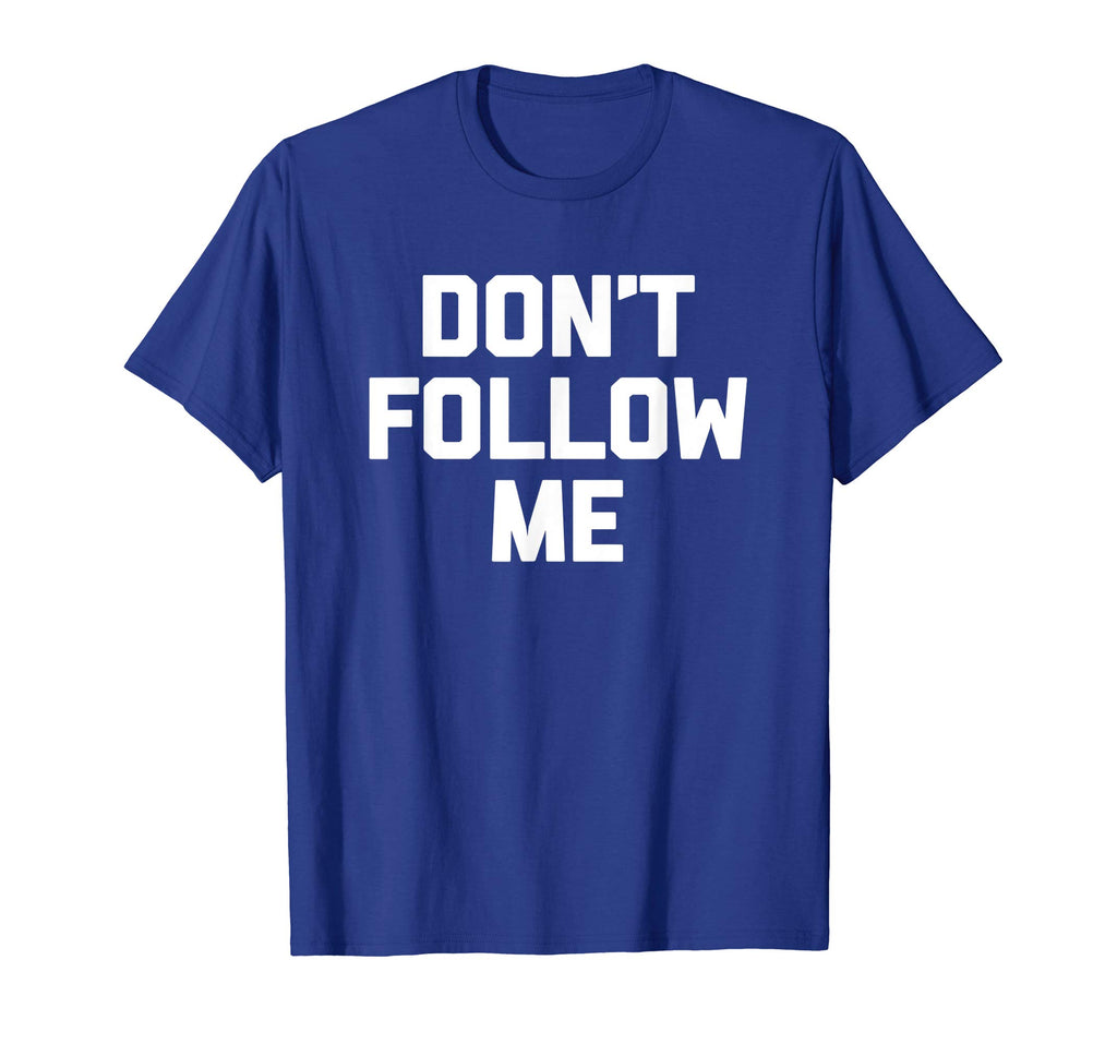 Don't Follow Me T-Shirt funny saying social media novelty